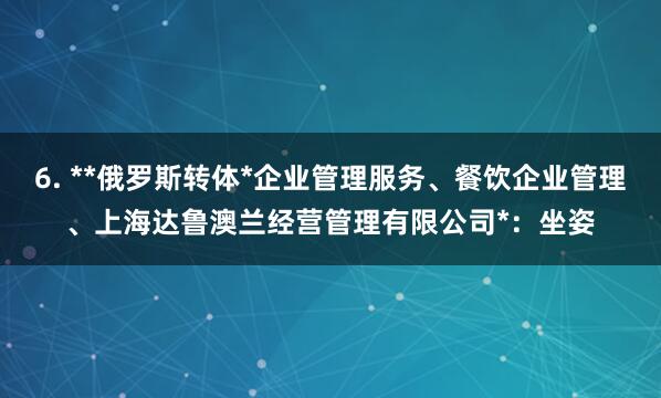 6. **俄罗斯转体*企业管理服务、餐饮企业管理、上海达鲁澳兰经营管理有限公司*:坐姿